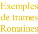 Exemples de trames Romaines